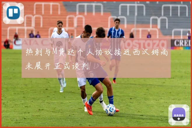 热刺与M费达个人协议接近西汉姆尚未展开正式谈判